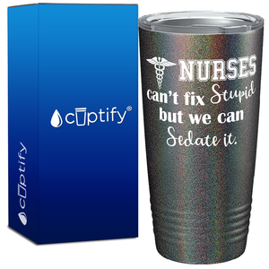 Nurses Cant Fix Stupid, but we can Sedate it 20oz Nurse Tumbler