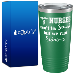 Nurses Cant Fix Stupid, but we can Sedate it 20oz Nurse Tumbler