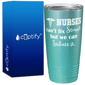 Nurses Cant Fix Stupid, but we can Sedate it 20oz Nurse Tumbler