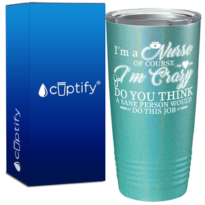 I'm a Nurse of Course I'm Crazy 20oz Nurse Tumbler