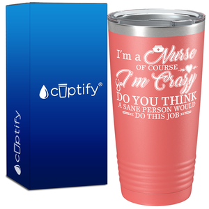 I'm a Nurse of Course I'm Crazy 20oz Nurse Tumbler