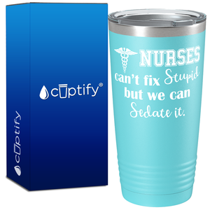 Nurses Cant Fix Stupid, but we can Sedate it 20oz Nurse Tumbler