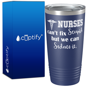 Nurses Cant Fix Stupid, but we can Sedate it 20oz Nurse Tumbler