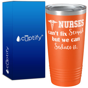 Nurses Cant Fix Stupid, but we can Sedate it 20oz Nurse Tumbler