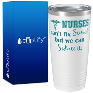 Nurses Cant Fix Stupid, but we can Sedate it 20oz Nurse Tumbler