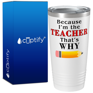 Because I'm the teacher That’s Why on 20oz Tumbler