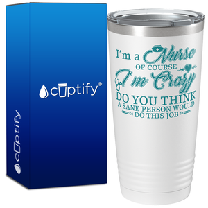 I'm a Nurse of Course I'm Crazy 20oz Nurse Tumbler