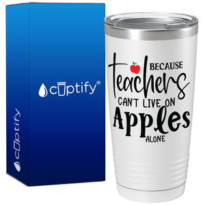 Because Teachers Can't Live on Apples Alone on White 20oz Tumbler