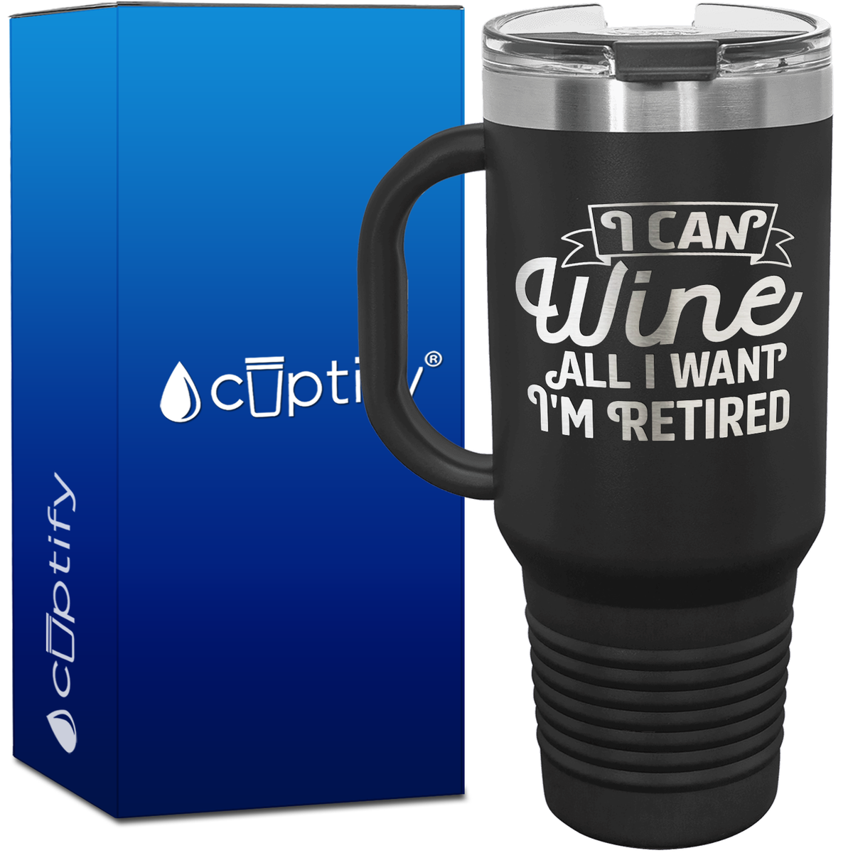 I Can Wine All I Want I'm Retired 40oz Retirement Travel Mug