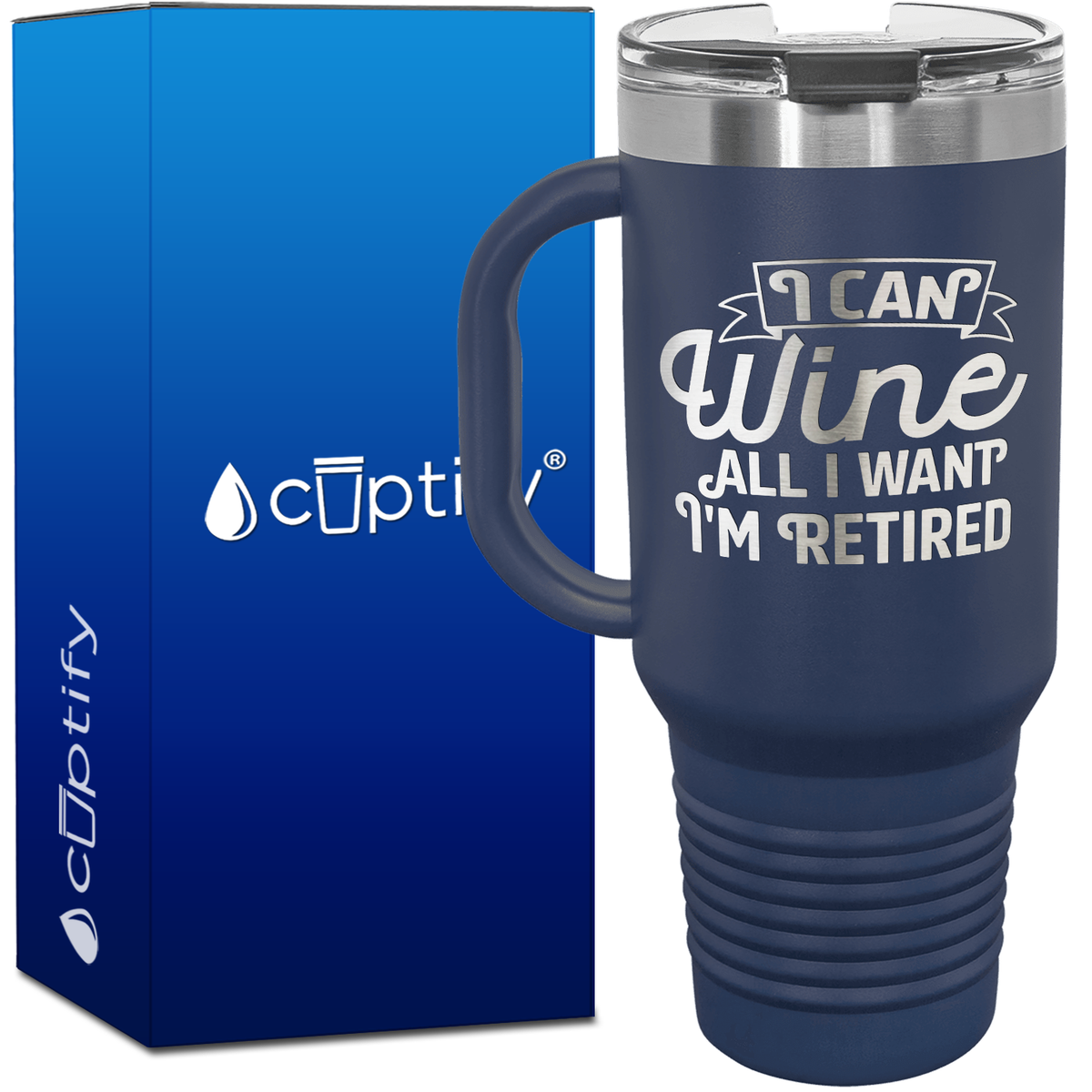 I Can Wine All I Want I'm Retired 40oz Retirement Travel Mug