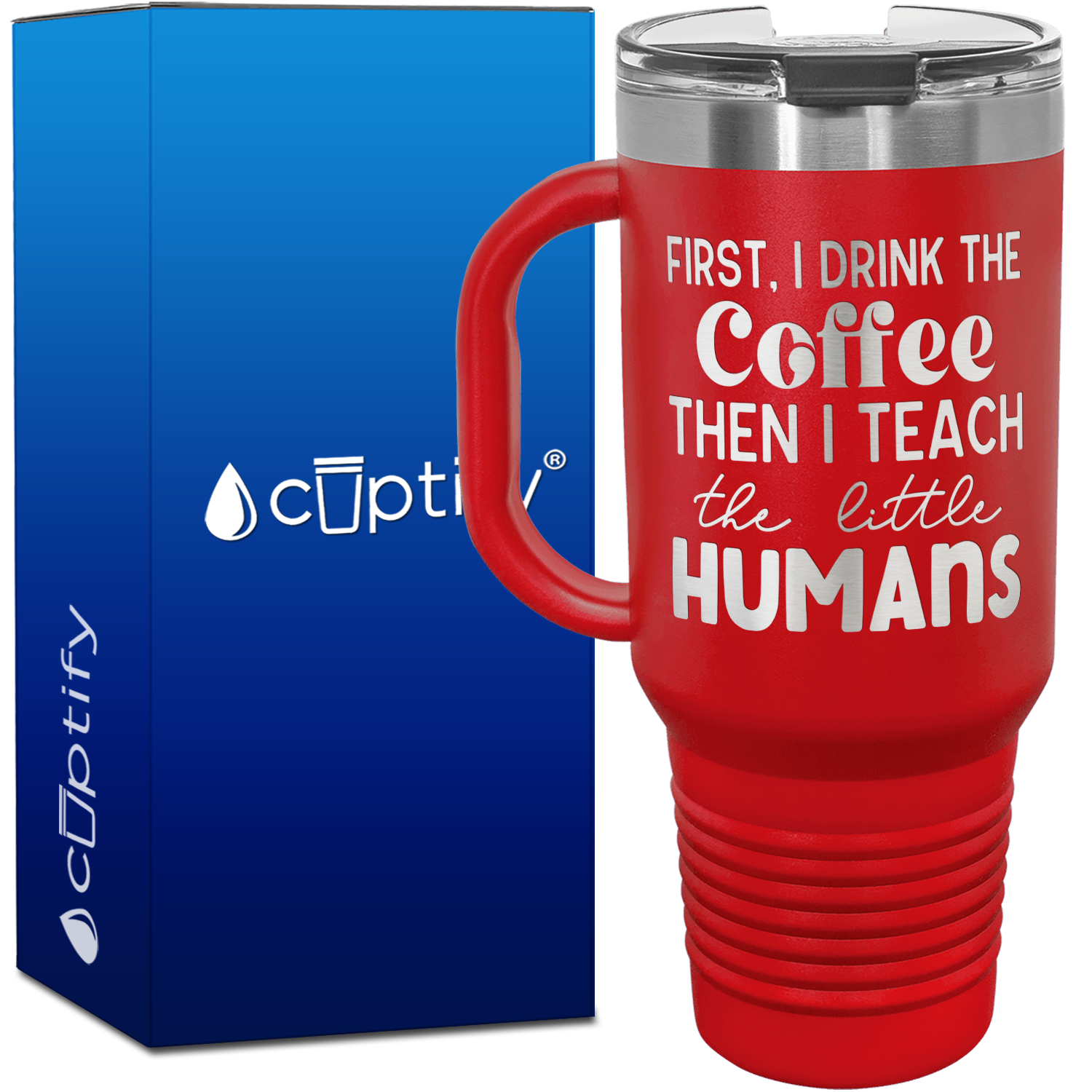 First I Drink the Coffee, then I Teach the Little Humans 40oz Teacher Travel Mug