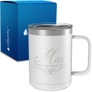 Mom A title just Above Queen 15oz Stainless Steel Mug
