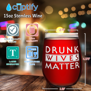 Drunk Wives Matter Laser Engraved on 15 oz Stemless Wine Glass