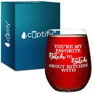 You're My Favorite Bitch to Bitch About Bitches Laser Engraved on 15 oz Stemless Wine Glass