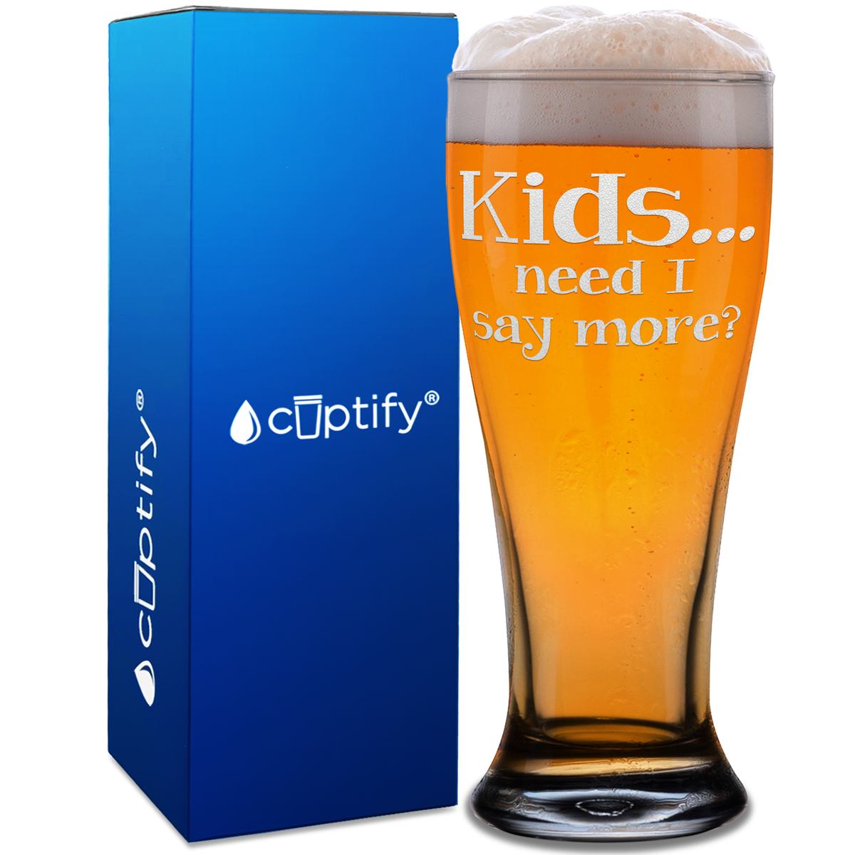 Kids Need I Say More? Etched on 16 oz Glass Pilsner