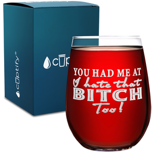 You Had Me at I Hate That Too! on 17oz Stemless Wine Glass