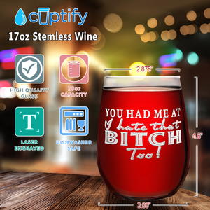 You Had Me at I Hate That Too! on 17oz Stemless Wine Glass