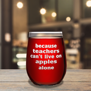 Because Teacher Cant Live on Apples Alone on 17oz Stemless Wine Glass