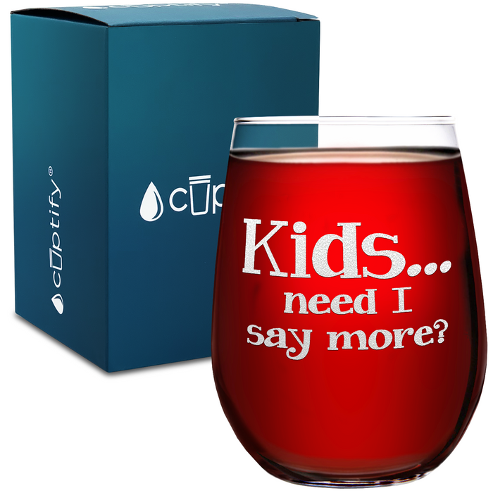 Kids, Need I Say more on 17 oz Stemless Wine Glass