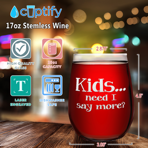 Kids, Need I Say more on 17oz Stemless Wine Glass