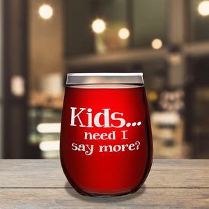 Kids, Need I Say more on 17oz Stemless Wine Glass