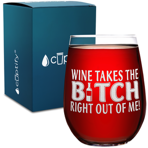 Wine takes Bitch Right out of Me on 17oz Stemless Wine Glass