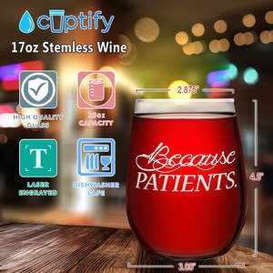Because Patients on 17oz Stemless Wine Glass