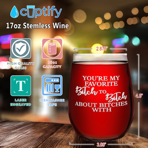 You're My Favorite Bitch to Bitch About Bitches on 17oz Stemless Wine Glass