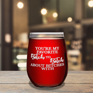 You're My Favorite Bitch to Bitch About Bitches Laser Engraved on 15 oz Stemless Wine Glass
