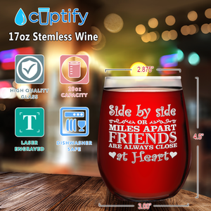 Side by Side or Miles Apart Friends Are Always Close at Heart on 17oz Stemless Wine Glass