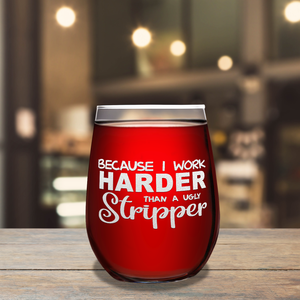 Because I Work Harder Laser Engraved on 15 oz Stemless Wine Glass