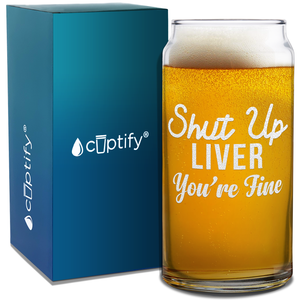 Shut Up Liver You're Fine 20oz Beer Glass Can