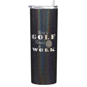 Born to Golf Forced to Work Laser Engraved on Stainless Steel Golf Tumbler