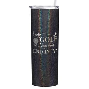 I Only Golf on the Days that End in Y Laser Engraved on Stainless Steel Golf Tumbler