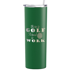 Born to Golf Forced to Work Laser Engraved on Stainless Steel Golf Tumbler