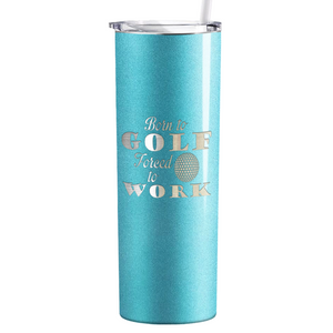 Born to Golf Forced to Work Laser Engraved on Stainless Steel Golf Tumbler