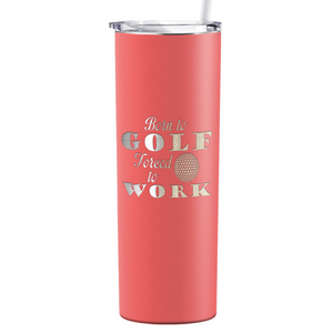 Born to Golf Forced to Work Laser Engraved on Stainless Steel Golf Tumbler