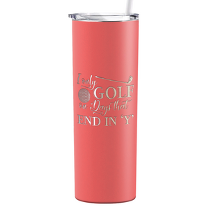 I Only Golf on the Days that End in Y Laser Engraved on Stainless Steel Golf Tumbler