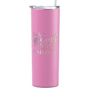 I Only Golf on the Days that End in Y Laser Engraved on Stainless Steel Golf Tumbler