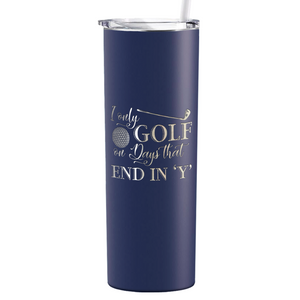 I Only Golf on the Days that End in Y Laser Engraved on Stainless Steel Golf Tumbler