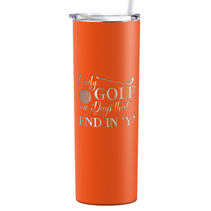 I Only Golf on the Days that End in Y Laser Engraved on Stainless Steel Golf Tumbler