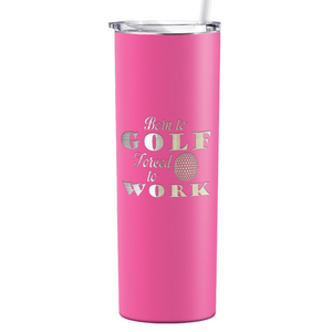 Born to Golf Forced to Work Laser Engraved on Stainless Steel Golf Tumbler