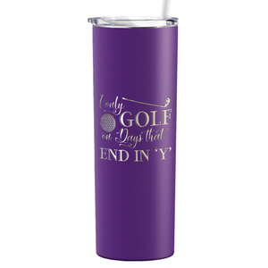 I Only Golf on the Days that End in Y Laser Engraved on Stainless Steel Golf Tumbler