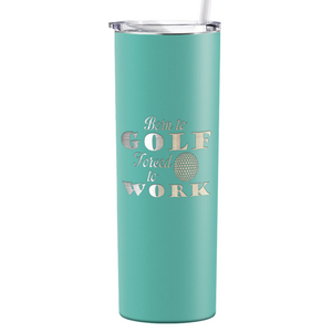 Born to Golf Forced to Work Laser Engraved on Stainless Steel Golf Tumbler