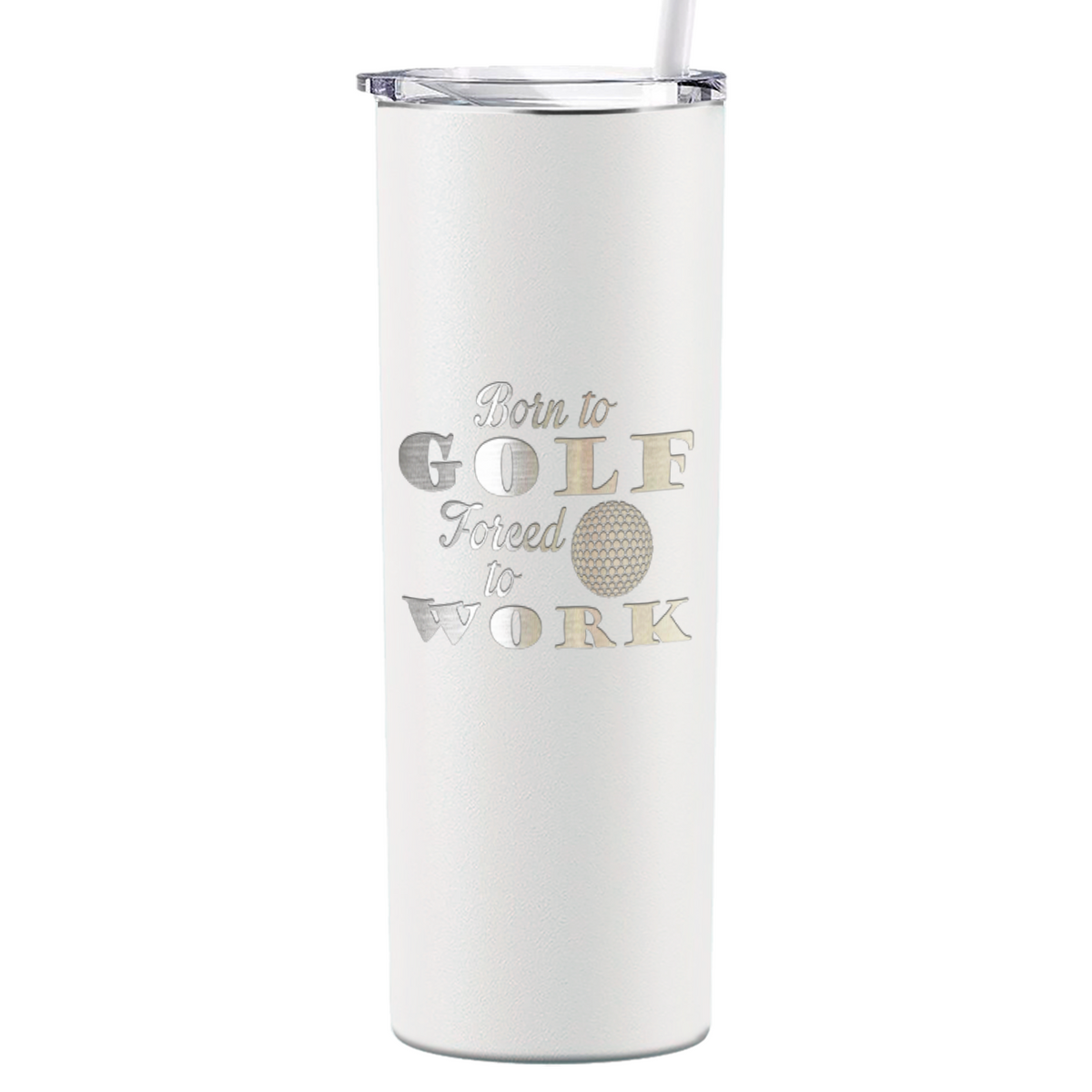 Born to Golf Forced to Work Laser Engraved on Stainless Steel Golf Tumbler
