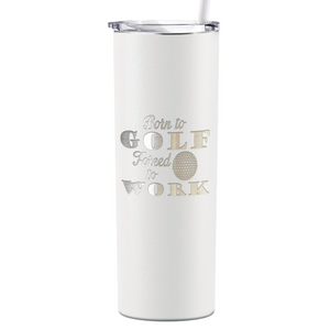 Born to Golf Forced to Work Laser Engraved on Stainless Steel Golf Tumbler