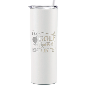 I Only Golf on the Days that End in Y Laser Engraved on Stainless Steel Golf Tumbler