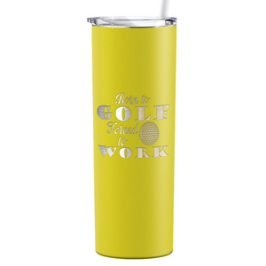 Born to Golf Forced to Work Laser Engraved on Stainless Steel Golf Tumbler