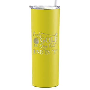 I Only Golf on the Days that End in Y Laser Engraved on Stainless Steel Golf Tumbler