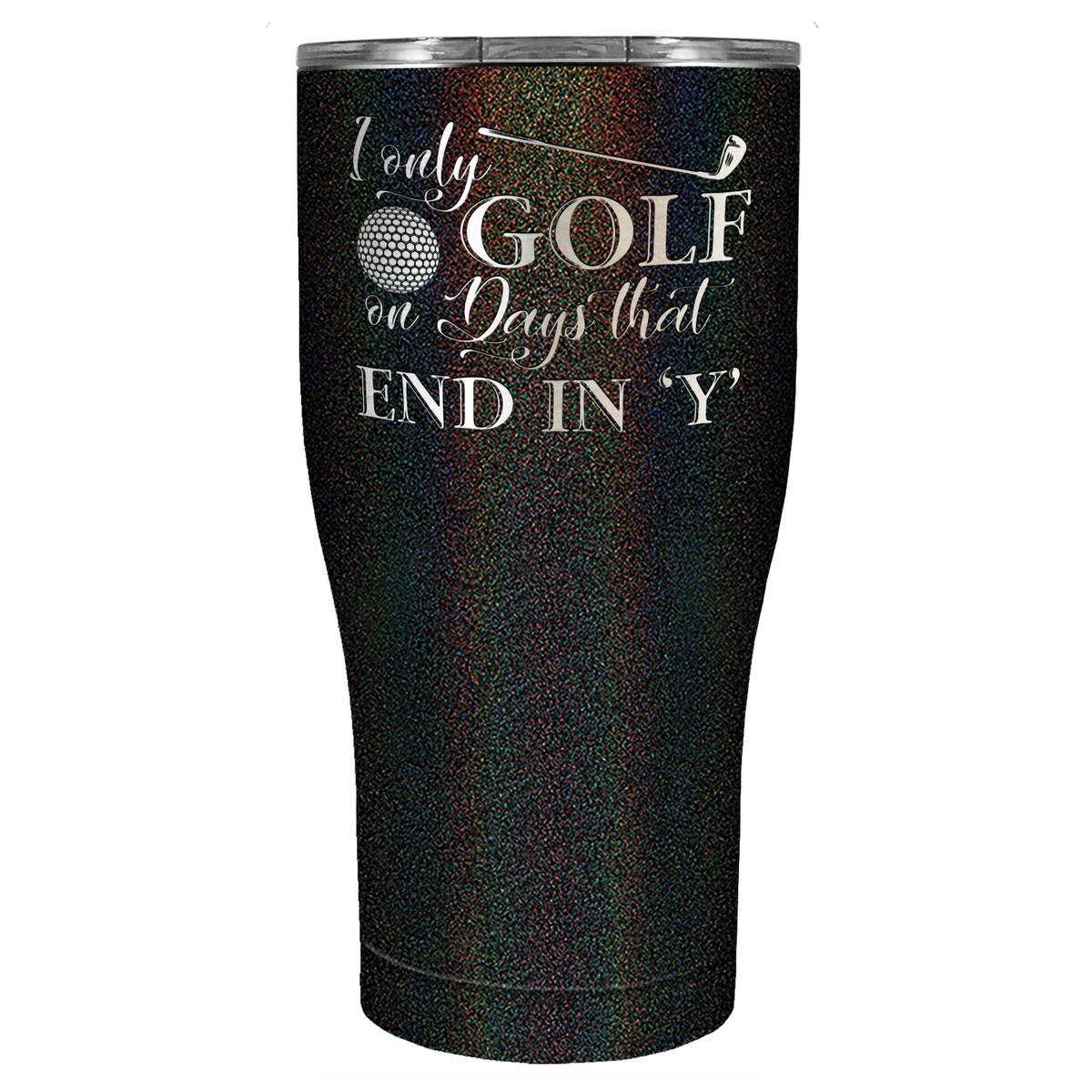 I Only Golf on the Days that End in Y Laser Engraved on Stainless Steel Golf Tumbler